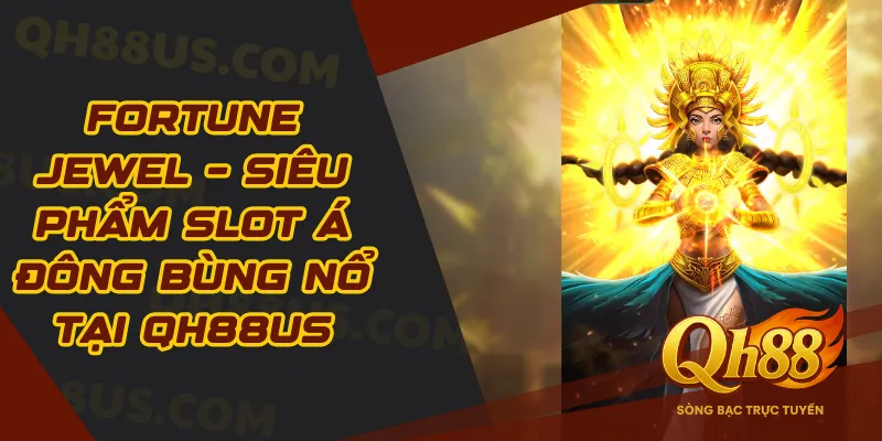 Fortune Jewel – Siêu Phẩm Slot Á Đông Bùng Nổ Tại QH88US
